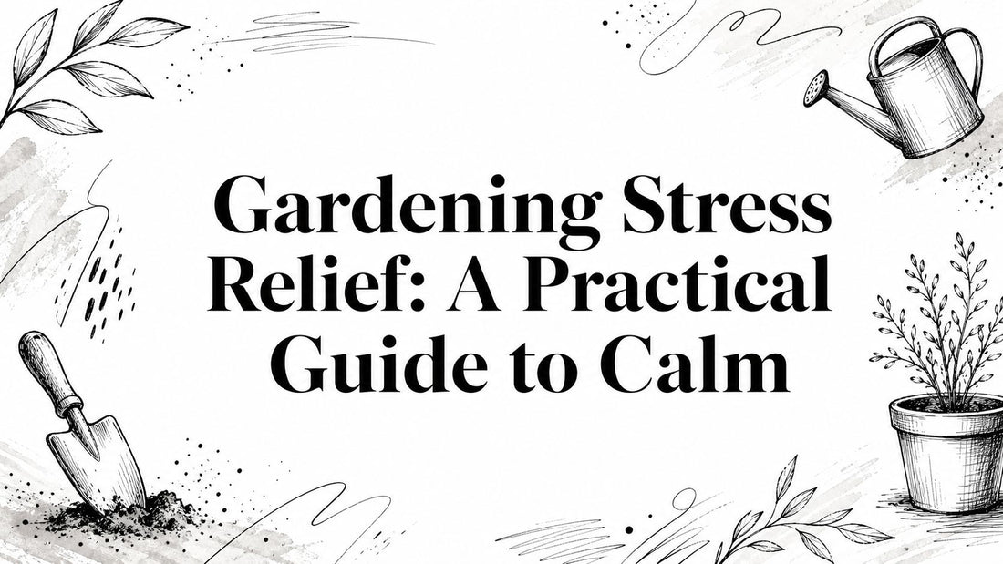 Gardening Stress Relief: A Practical Guide to Calm
