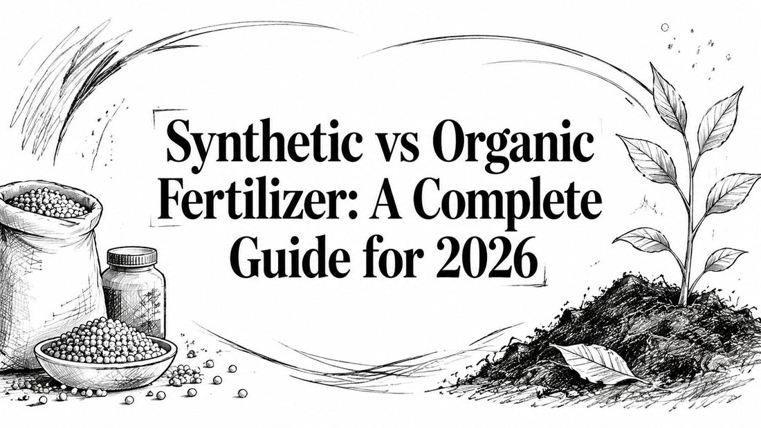 Synthetic vs Organic Fertilizer: A Complete Guide for 2026